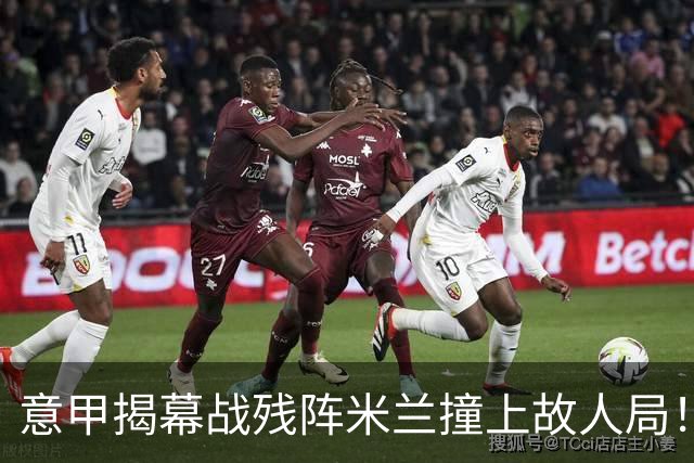 意甲揭幕战残阵米兰撞上故人局！莱奥伤缺，阿莫林首秀就遇最硬主场